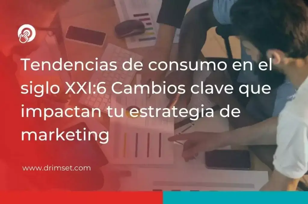 Tendencias de consumo en el siglo XXI: 6 Cambios clave que impactan tu estrategia de marketing