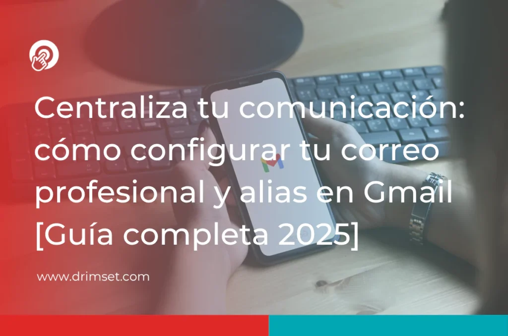 Centraliza tu comunicación: Configura tu correo profesional y alias en Gmail fácilmente [Guía completa 2025]