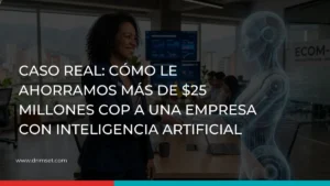 Caso real cómo le ahorramos más de $25 millones COP a una empresa con inteligencia artificial
