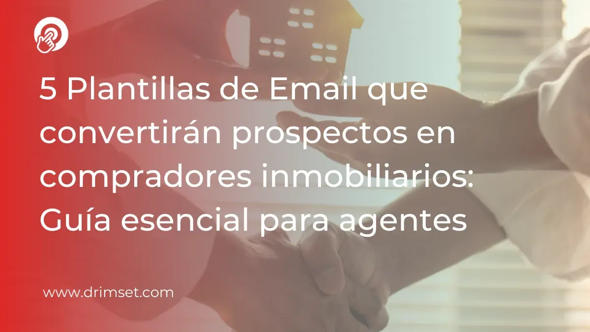 5 Plantillas de Email para Convertir Prospectos en Compradores: Guía Esencial para Agentes Inmobiliarios